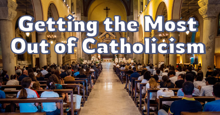 Getting the Most Out of Catholicism